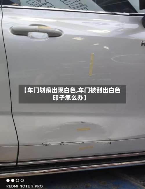 【车门划痕出现白色,车门被刮出白色印子怎么办】-第2张图片