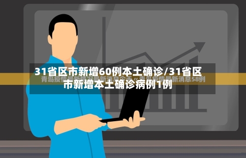 31省区市新增60例本土确诊/31省区市新增本土确诊病例1例-第2张图片