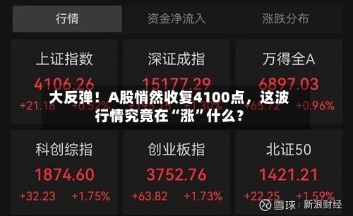 大反弹！A股悄然收复4100点，这波行情究竟在“涨	”什么？-第2张图片