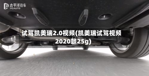 试驾凯美瑞2.0视频(凯美瑞试驾视频2020款25g)-第1张图片