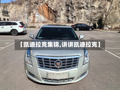 【凯迪拉克集锦,讲讲凯迪拉克】-第2张图片