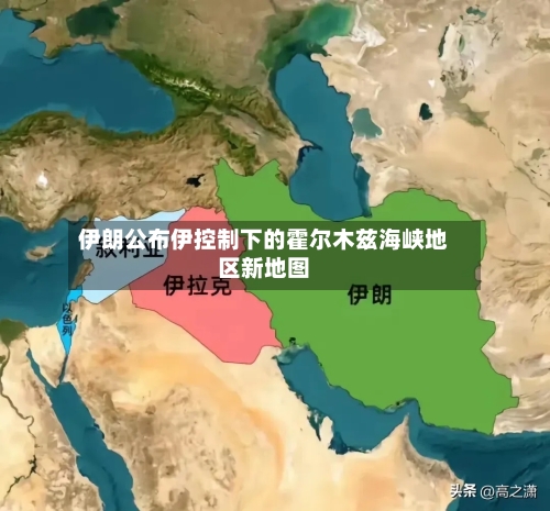 伊朗公布伊控制下的霍尔木兹海峡地区新地图-第1张图片