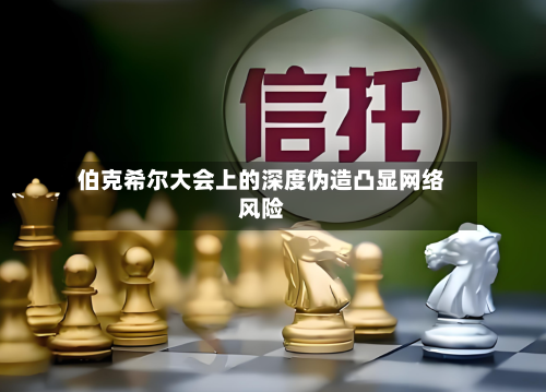 伯克希尔大会上的深度伪造凸显网络风险-第1张图片