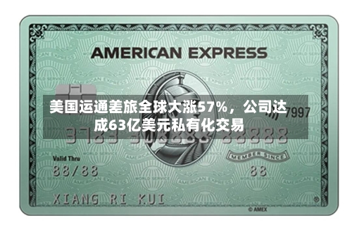 美国运通差旅全球大涨57%，公司达成63亿美元私有化交易-第3张图片