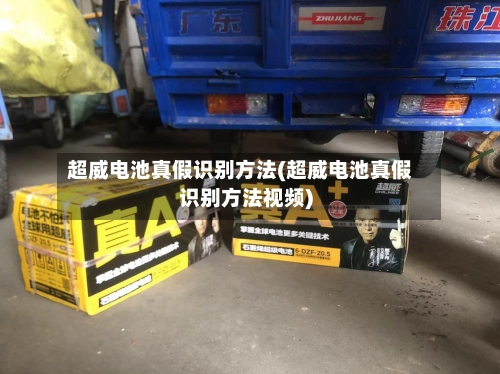 超威电池真假识别方法(超威电池真假识别方法视频)-第3张图片