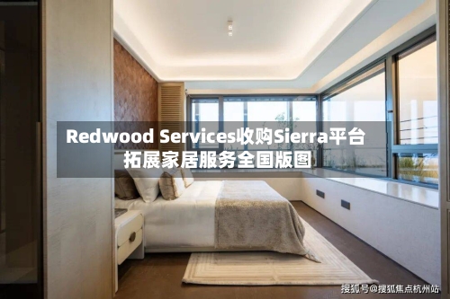 Redwood Services收购Sierra平台 拓展家居服务全国版图-第2张图片
