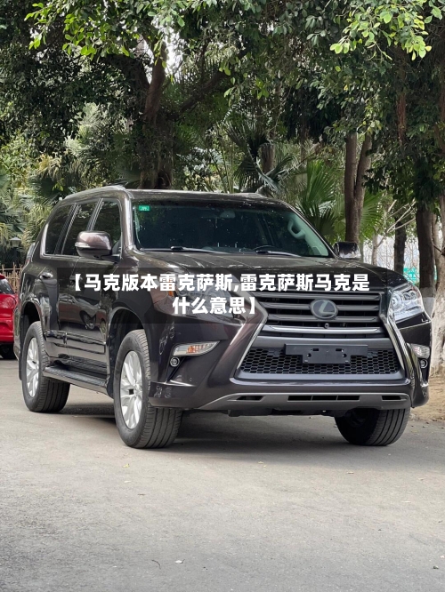 【马克版本雷克萨斯,雷克萨斯马克是什么意思】-第1张图片