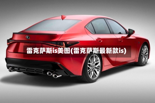 雷克萨斯is美图(雷克萨斯最新款is)-第2张图片