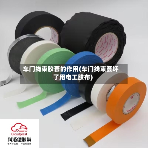 车门线束胶套的作用(车门线束套坏了用电工胶布)-第2张图片