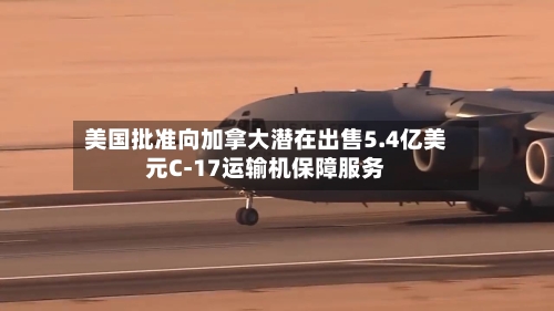 美国批准向加拿大潜在出售5.4亿美元C-17运输机保障服务-第1张图片