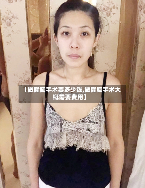 【做隆胸手术要多少钱,做隆胸手术大概需要费用】-第2张图片