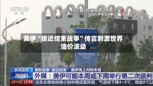美伊“接近结束战事	”传言刺激世界油价波动-第2张图片