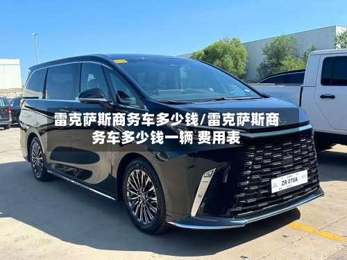 雷克萨斯商务车多少钱/雷克萨斯商务车多少钱一辆 费用表-第1张图片