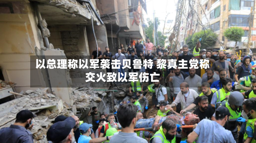以总理称以军袭击贝鲁特 黎真主党称交火致以军伤亡-第1张图片