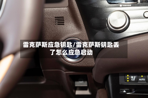 雷克萨斯应急钥匙/雷克萨斯钥匙丢了怎么应急启动-第1张图片