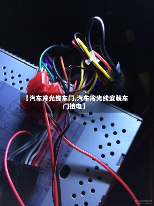 【汽车冷光线车门,汽车冷光线安装车门接电】-第1张图片