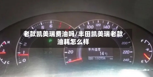 老款凯美瑞费油吗/丰田凯美瑞老款油耗怎么样-第1张图片