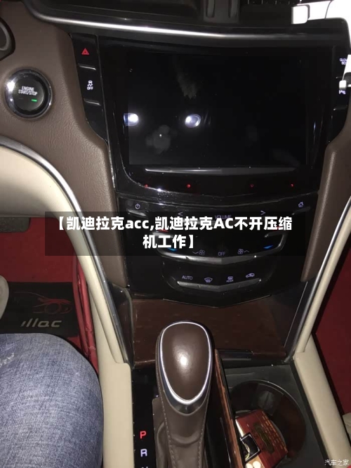 【凯迪拉克acc,凯迪拉克AC不开压缩机工作】-第1张图片