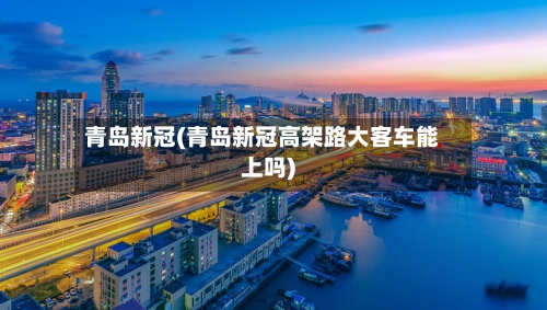青岛新冠(青岛新冠高架路大客车能上吗)-第2张图片