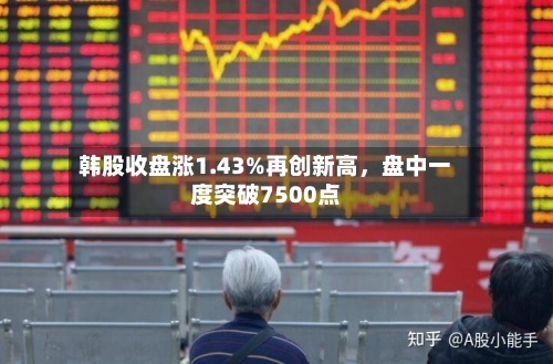 韩股收盘涨1.43%再创新高，盘中一度突破7500点-第2张图片