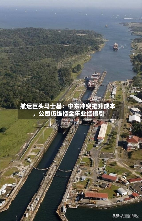 航运巨头马士基：中东冲突推升成本	，公司仍维持全年业绩指引-第1张图片