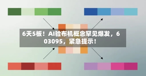 6天5板！AI验布机概念罕见爆发，603095，紧急提示！-第1张图片