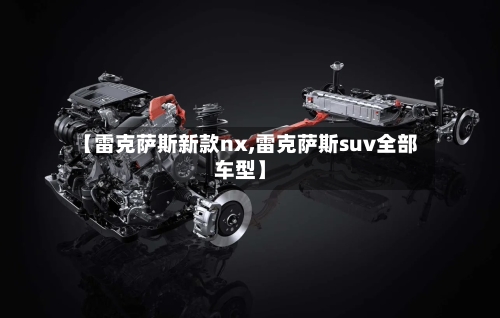 【雷克萨斯新款nx,雷克萨斯suv全部车型】-第1张图片