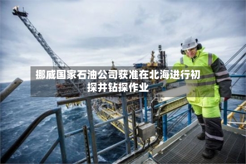 挪威国家石油公司获准在北海进行初探井钻探作业-第1张图片