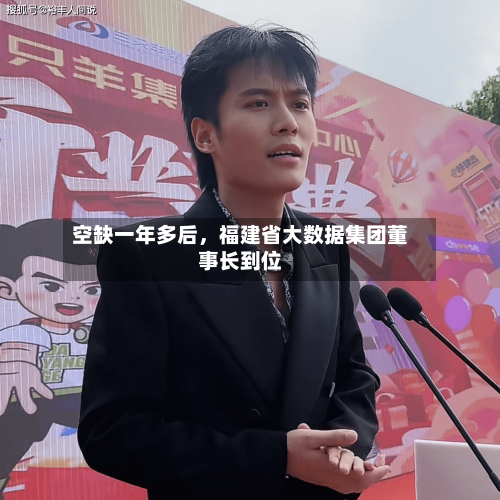 空缺一年多后，福建省大数据集团董事长到位-第1张图片