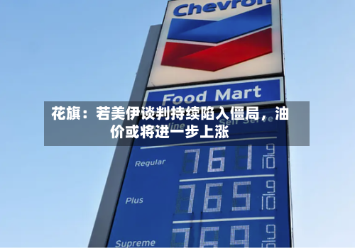 花旗：若美伊谈判持续陷入僵局	，油价或将进一步上涨-第2张图片