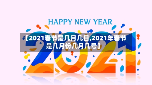 【2021春节是几月几日,2021年春节是几月份几月几号】-第2张图片
