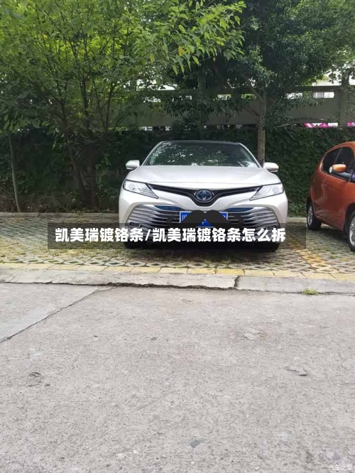 凯美瑞镀铬条/凯美瑞镀铬条怎么拆-第1张图片