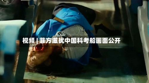 视频 | 菲方滋扰中国科考船画面公开-第3张图片