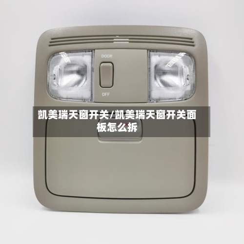 凯美瑞天窗开关/凯美瑞天窗开关面板怎么拆-第1张图片