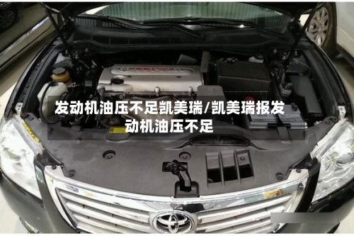 发动机油压不足凯美瑞/凯美瑞报发动机油压不足-第1张图片