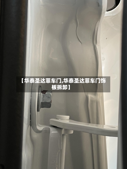 【华泰圣达菲车门,华泰圣达菲车门饰板拆卸】-第2张图片