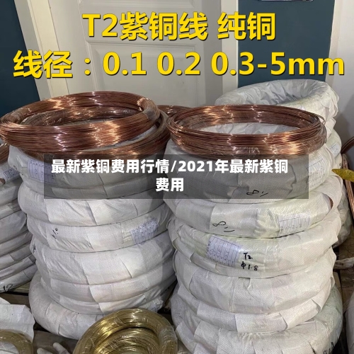 最新紫铜费用行情/2021年最新紫铜费用-第1张图片