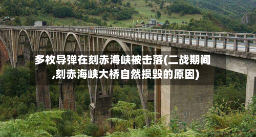 多枚导弹在刻赤海峡被击落(二战期间,刻赤海峡大桥自然损毁的原因)-第3张图片