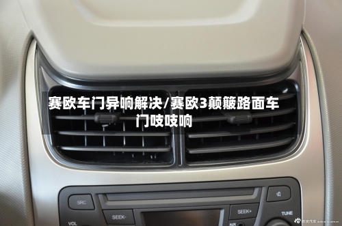 赛欧车门异响解决/赛欧3颠簸路面车门吱吱响-第1张图片