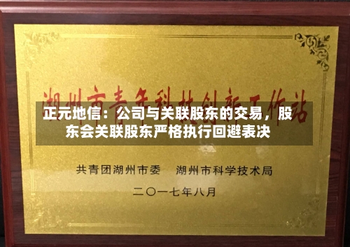 正元地信：公司与关联股东的交易，股东会关联股东严格执行回避表决-第2张图片
