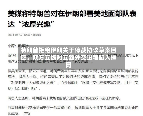 特朗普拒绝伊朗关于停战协议草案回应，双方立场对立致外交进程陷入僵局-第2张图片