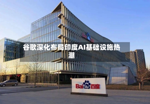 谷歌深化布局印度AI基础设施热潮-第1张图片