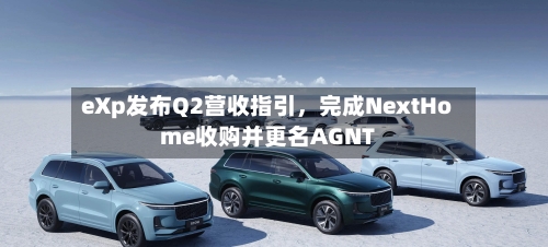 eXp发布Q2营收指引，完成NextHome收购并更名AGNT-第3张图片
