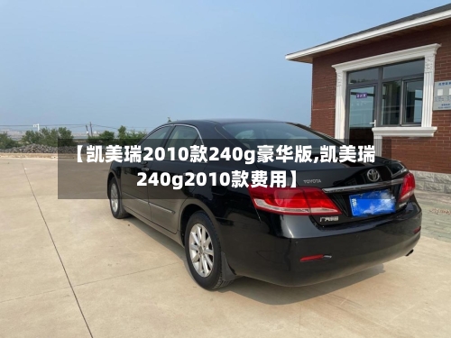 【凯美瑞2010款240g豪华版,凯美瑞240g2010款费用】-第2张图片