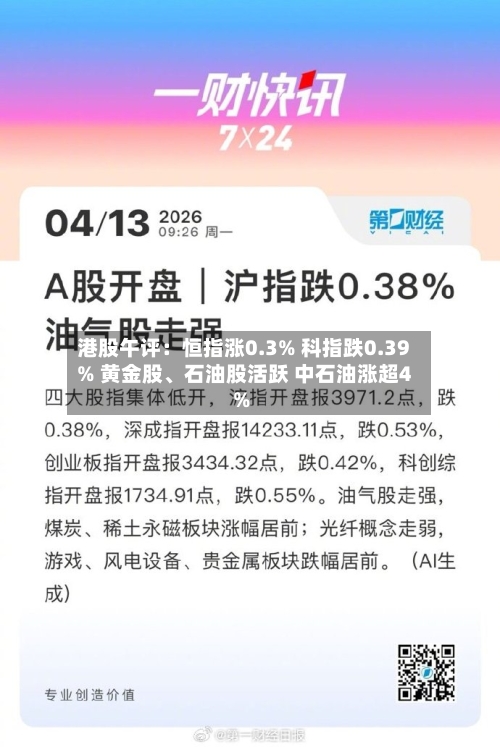 港股午评：恒指涨0.3% 科指跌0.39% 黄金股	、石油股活跃 中石油涨超4%-第2张图片