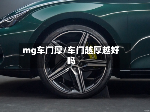 mg车门厚/车门越厚越好吗-第2张图片