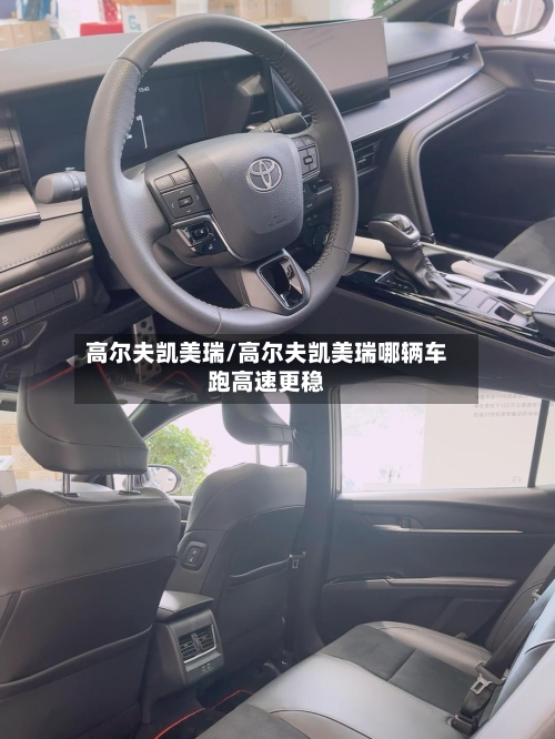 高尔夫凯美瑞/高尔夫凯美瑞哪辆车跑高速更稳-第1张图片