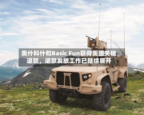 奥什科什和Basic Fun获得美国关税退款，退款发放工作已陆续展开-第1张图片