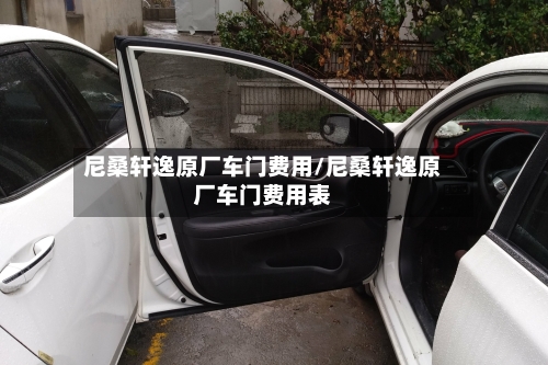 尼桑轩逸原厂车门费用/尼桑轩逸原厂车门费用表-第1张图片