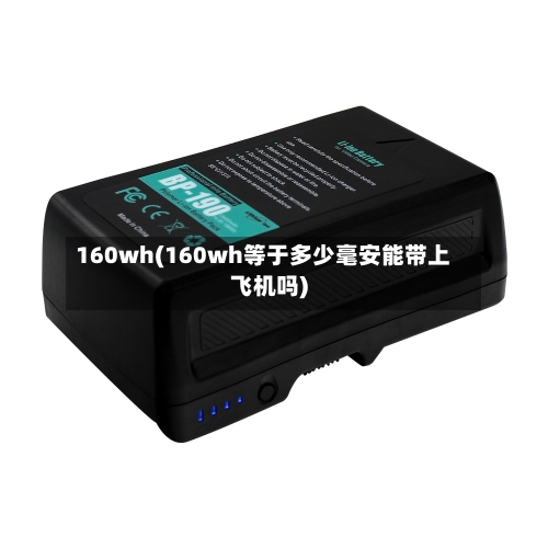 160wh(160wh等于多少毫安能带上飞机吗)-第1张图片